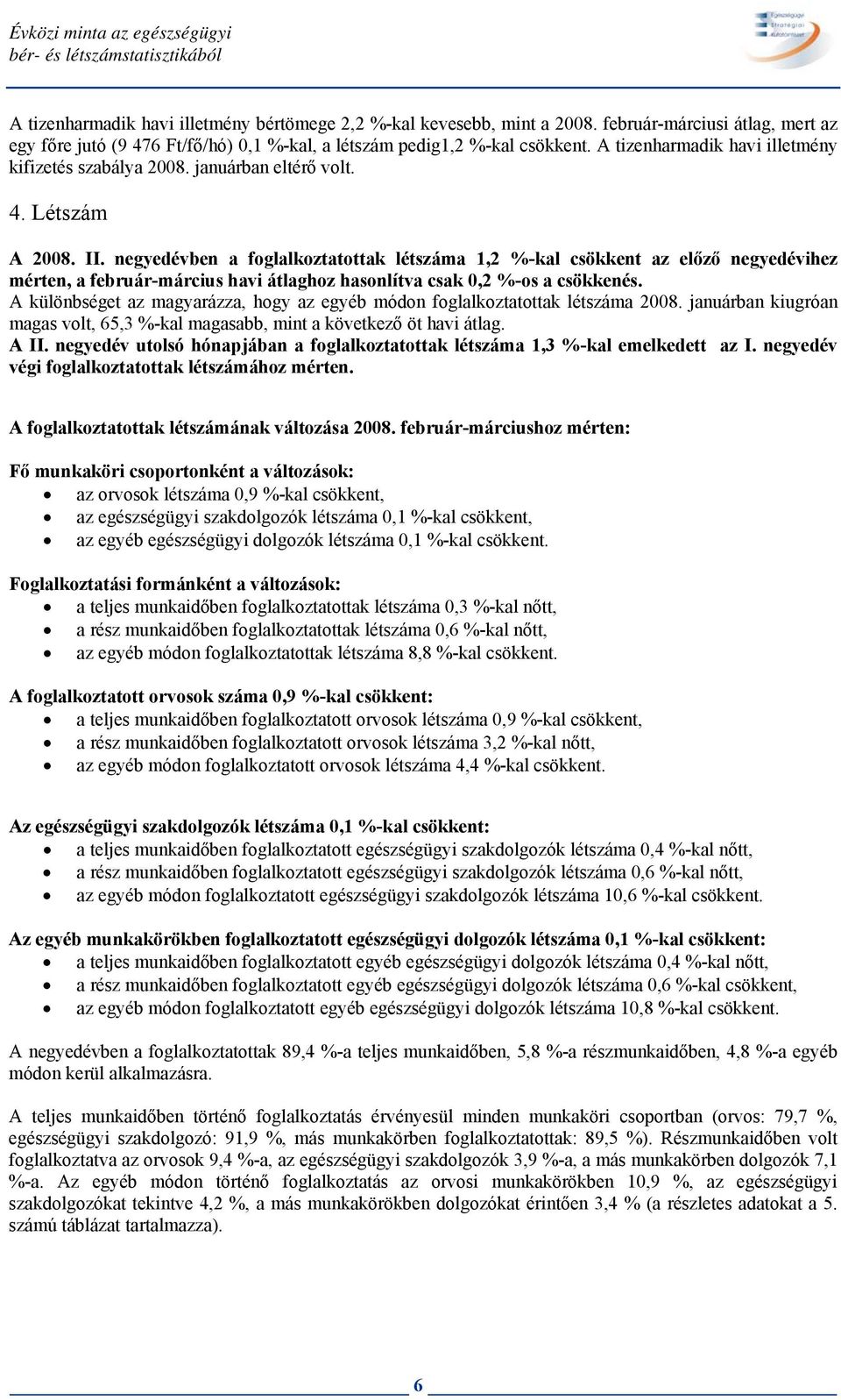 II. negyedévben a foglalkoztatottak létszáma 1,2 %-kal csökkent az előző negyedévihez mérten, a február-március havi átlaghoz hasonlítva csak 0,2 %-os a csökkenés.