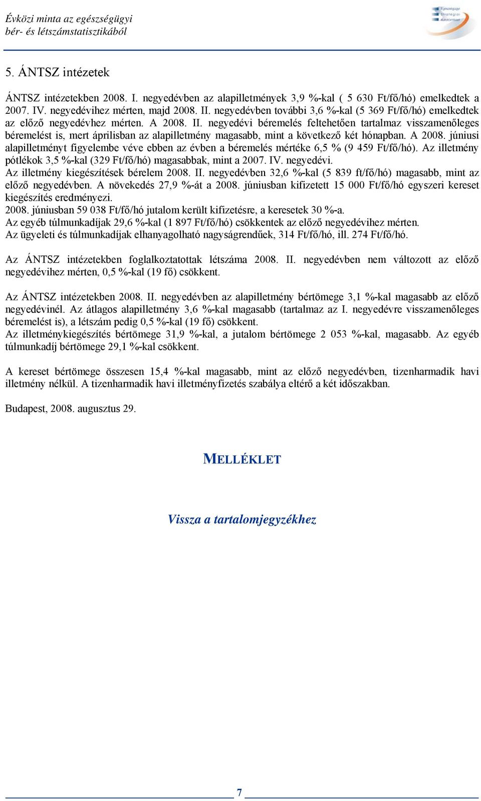 A 2008. júniusi alapilletményt figyelembe véve ebben az évben a béremelés mértéke 6,5 % (9 459 Ft/fő/hó). Az illetmény 3,5 %-kal (329 Ft/fő/hó) magasabbak, mint a 2007. IV. negyedévi.