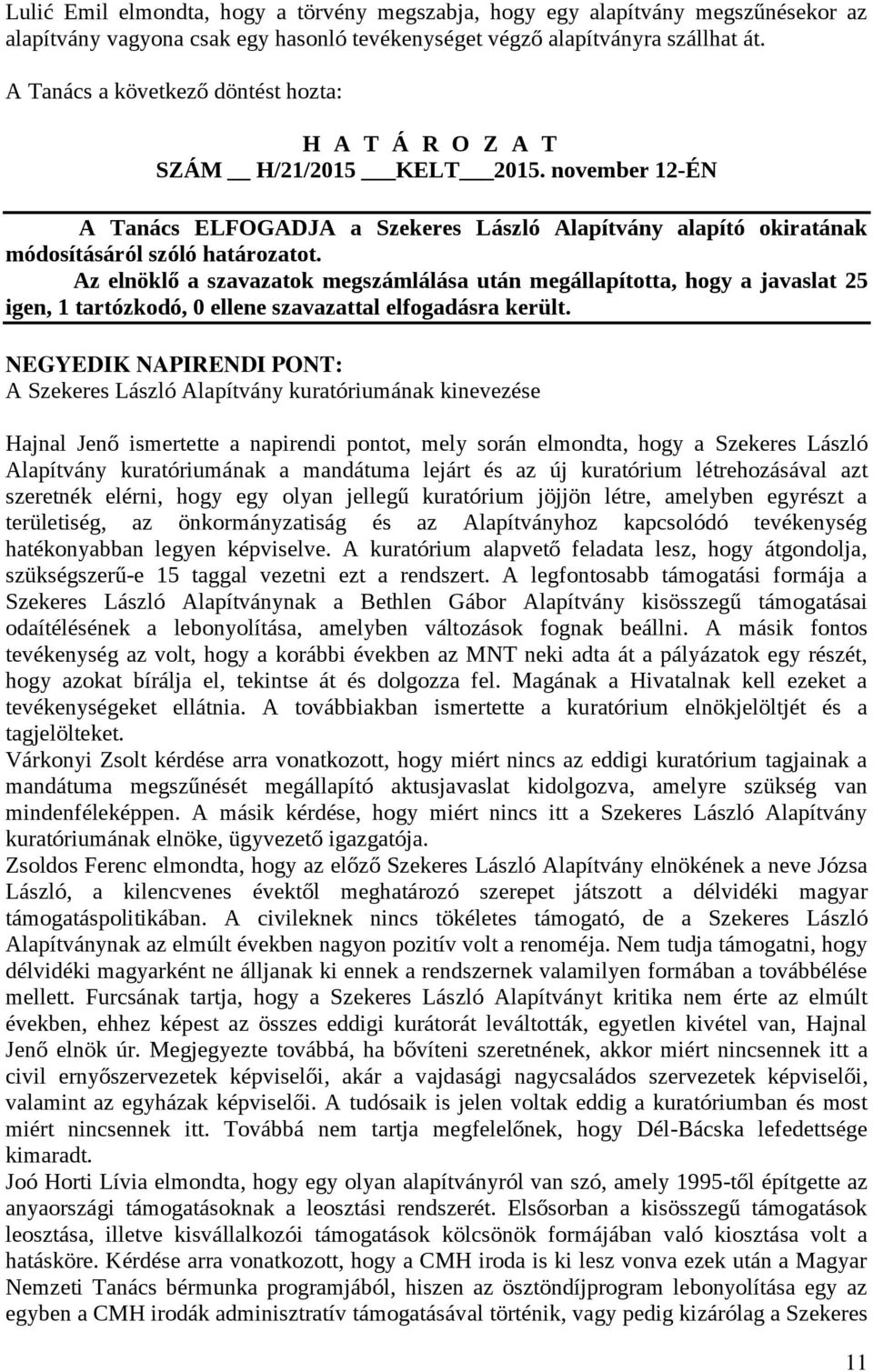 Az elnöklő a szavazatok megszámlálása után megállapította, hogy a javaslat 25 igen, 1 tartózkodó, 0 ellene szavazattal elfogadásra került.