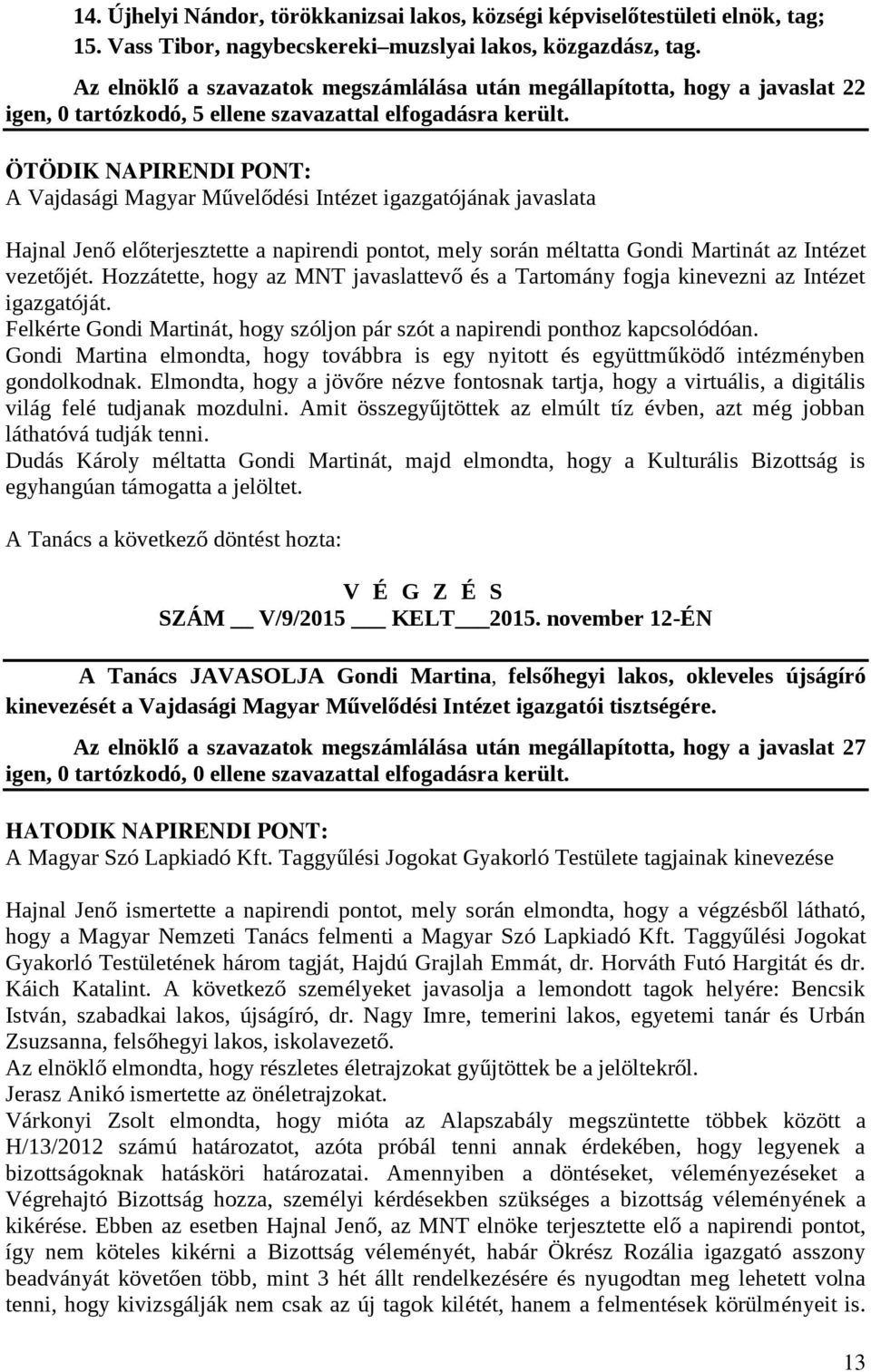 ÖTÖDIK NAPIRENDI PONT: A Vajdasági Magyar Művelődési Intézet igazgatójának javaslata Hajnal Jenő előterjesztette a napirendi pontot, mely során méltatta Gondi Martinát az Intézet vezetőjét.