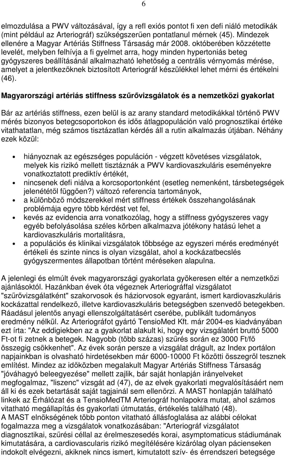 októberében közzétette levelét, melyben felhívja a fi gyelmet arra, hogy minden hypertoniás beteg gyógyszeres beállításánál alkalmazható lehetıség a centrális vérnyomás mérése, amelyet a