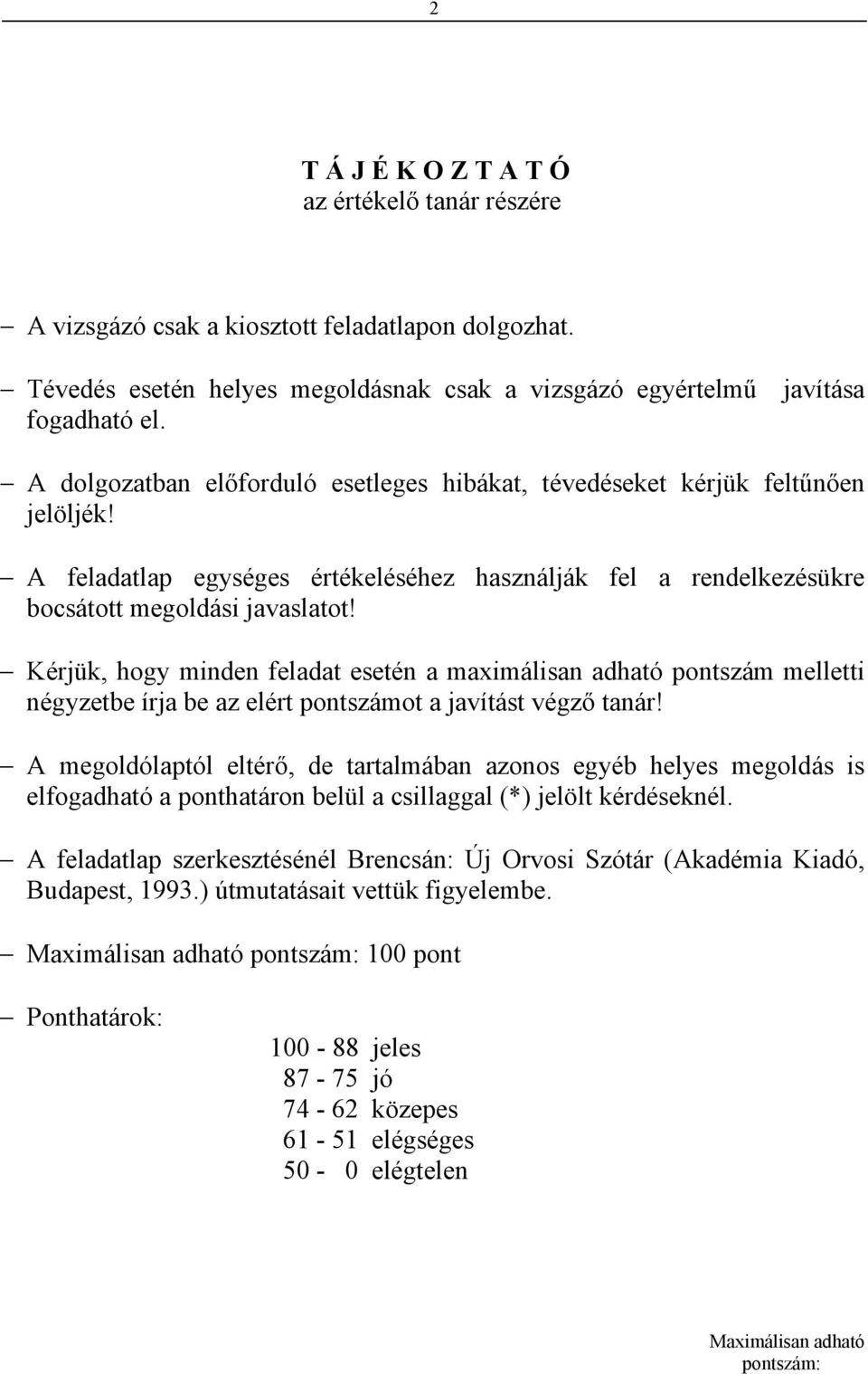 Kérjük, hogy minden feladat esetén a maximálisan adható pontszám melletti négyzetbe írja be az elért pontszámot a javítást végző tanár!