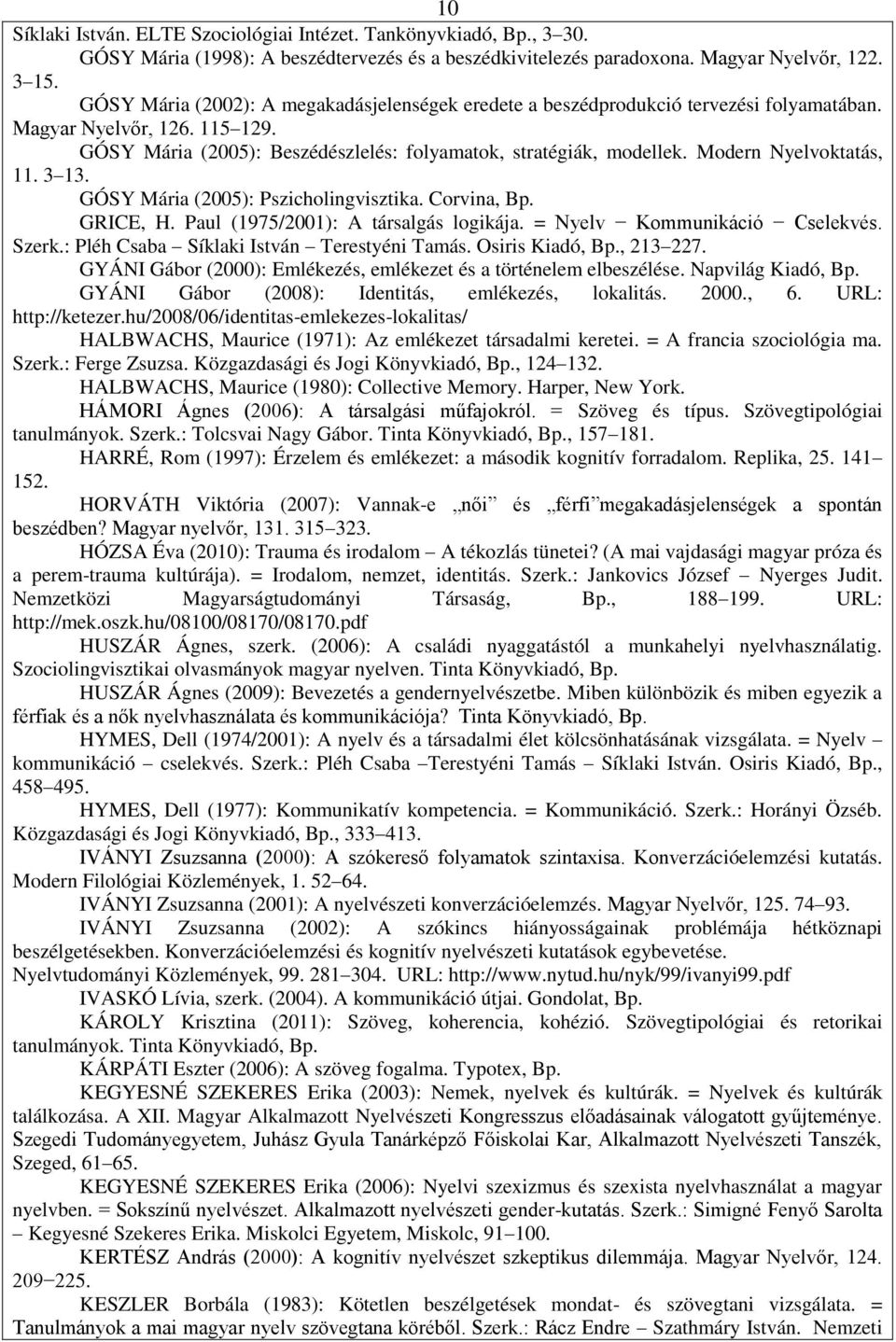 Modern Nyelvoktatás, 11. 3 13. GÓSY Mária (2005): Pszicholingvisztika. Corvina, Bp. GRICE, H. Paul (1975/2001): A társalgás logikája. = Nyelv Kommunikáció Cselekvés. Szerk.