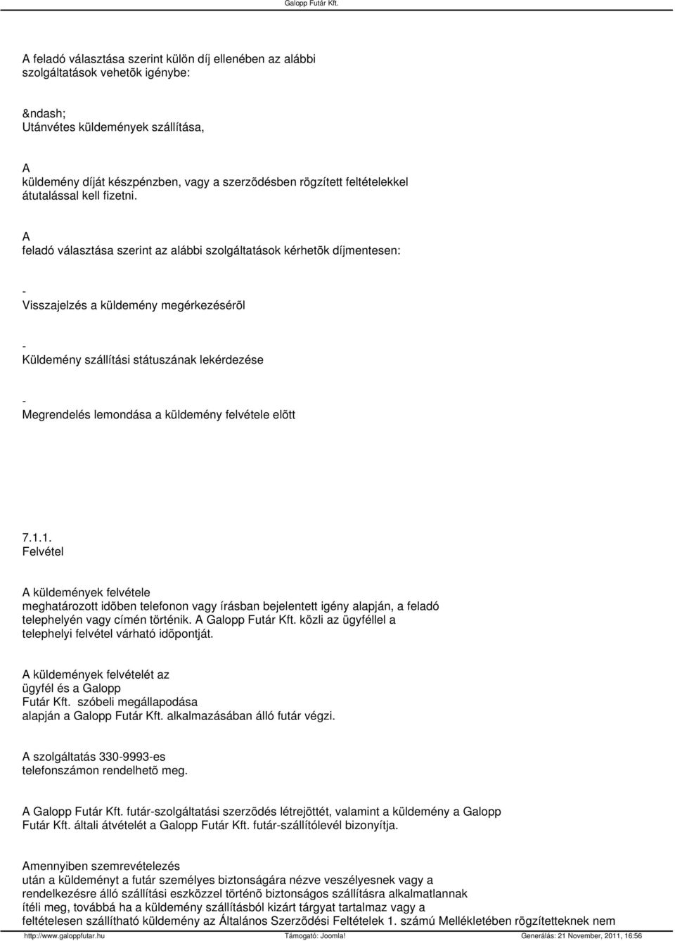 A feladó választása szerint az alábbi szolgáltatások kérhetõk díjmentesen: - Visszajelzés a küldemény megérkezésérõl - Küldemény szállítási státuszának lekérdezése - Megrendelés lemondása a küldemény