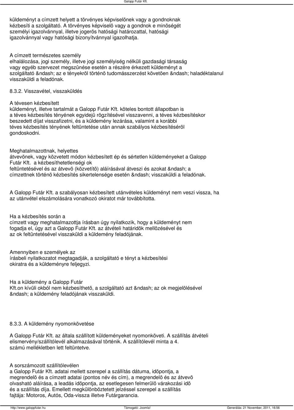 A címzett természetes személy elhalálozása, jogi személy, illetve jogi személyiség nélküli gazdasági társaság vagy egyéb szervezet megszûnése esetén a részére érkezett küldeményt a szolgáltató az e