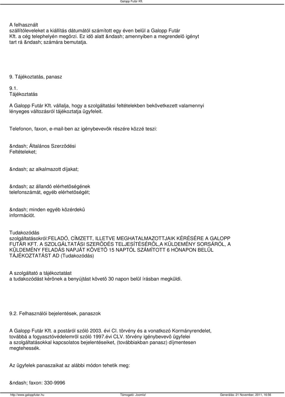 Telefonon, faxon, e-mail-ben az igénybevevõk részére közzé teszi: Általános Szerzõdési Feltételeket; az alkalmazott díjakat; az állandó elérhetõségének telefonszámát, egyéb elérhetõségét; minden