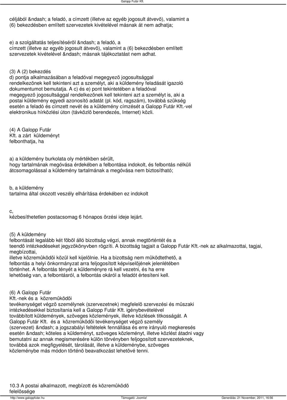 (3) A (2) bekezdés d) pontja alkalmazásában a feladóval megegyezõ jogosultsággal rendelkezõnek kell tekinteni azt a személyt, aki a küldemény feladását igazoló dokumentumot bemutatja.