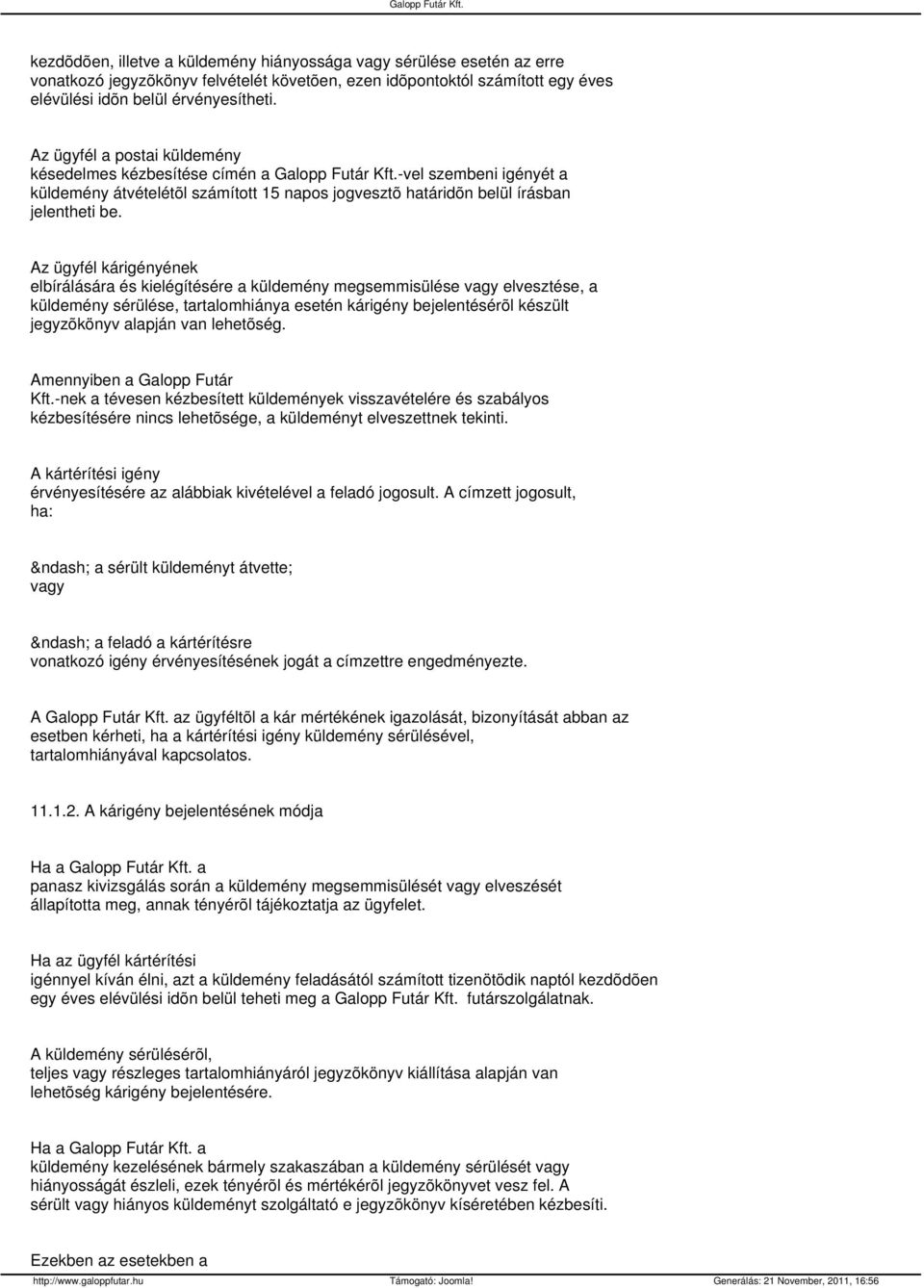 Az ügyfél kárigényének elbírálására és kielégítésére a küldemény megsemmisülése vagy elvesztése, a küldemény sérülése, tartalomhiánya esetén kárigény bejelentésérõl készült jegyzõkönyv alapján van