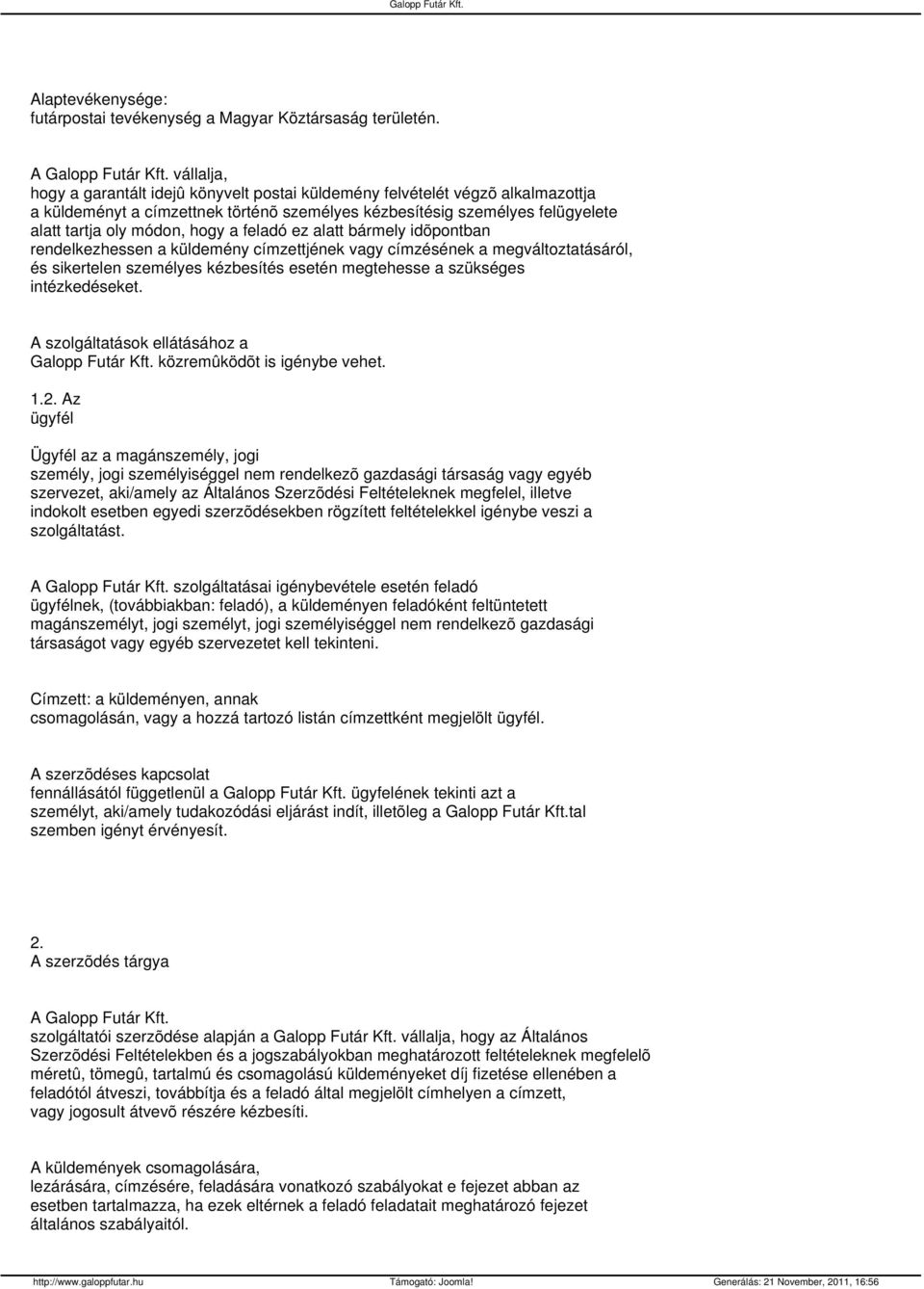 a feladó ez alatt bármely idõpontban rendelkezhessen a küldemény címzettjének vagy címzésének a megváltoztatásáról, és sikertelen személyes kézbesítés esetén megtehesse a szükséges intézkedéseket.