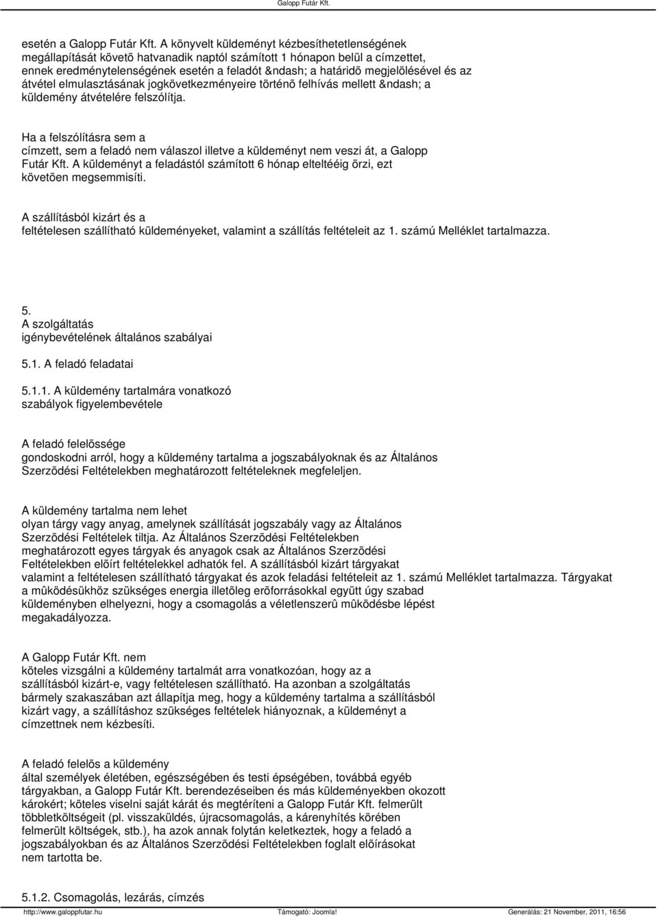 Ha a felszólításra sem a címzett, sem a feladó nem válaszol illetve a küldeményt nem veszi át, a Galopp Futár Kft.