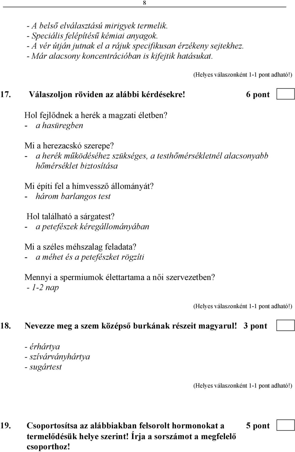 - a herék működéséhez szükséges, a testhőmérsékletnél alacsonyabb hőmérséklet biztosítása Mi építi fel a hímvessző állományát? - három barlangos test Hol található a sárgatest?