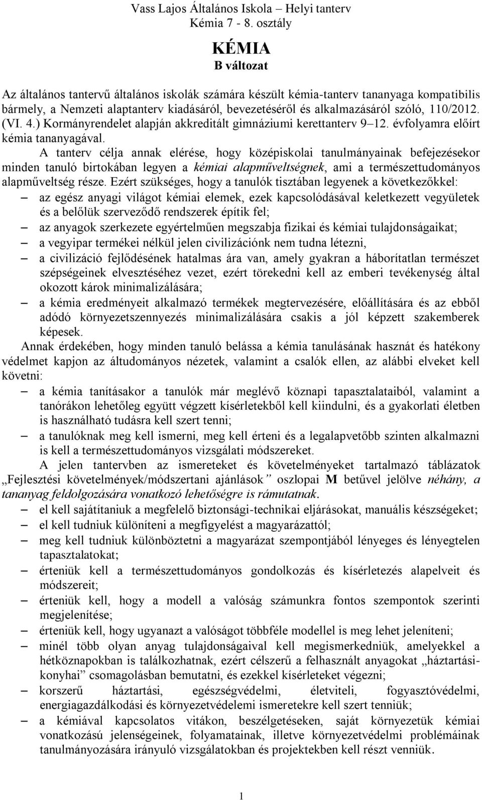 A tanterv célja annak elérése, hogy középiskolai tanulmányainak befejezésekor minden tanuló birtokában legyen a kémiai alapműveltségnek, ami a természettudományos alapműveltség része.