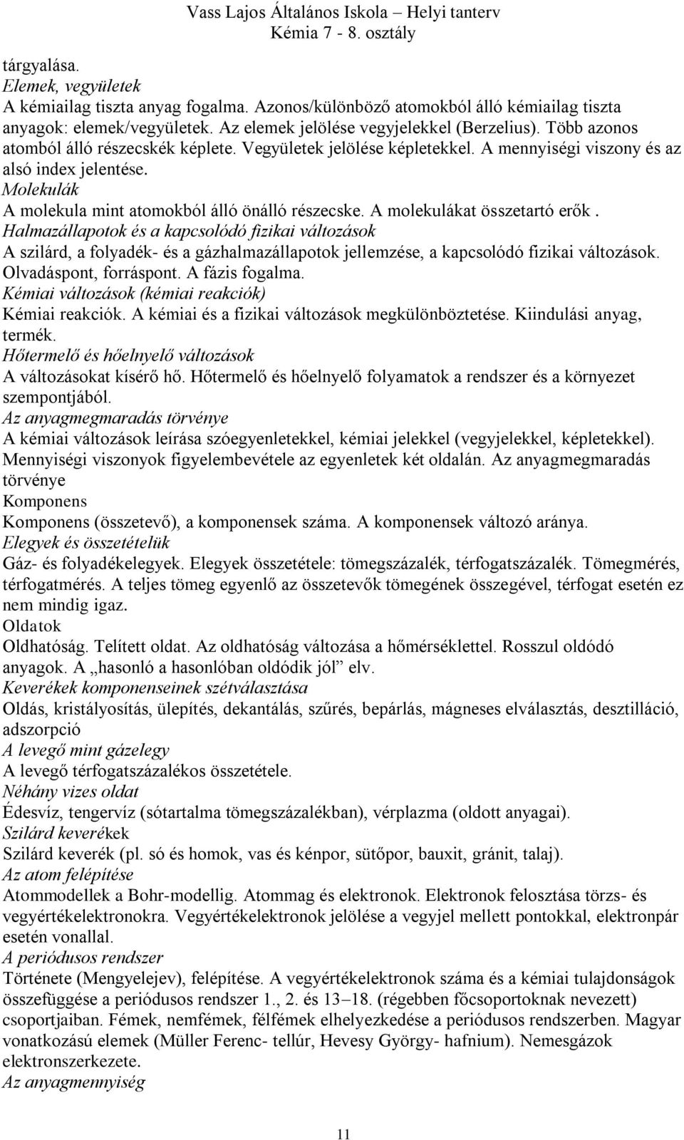 A molekulákat összetartó erők. Halmazállapotok és a kapcsolódó fizikai változások A szilárd, a folyadék- és a gázhalmazállapotok jellemzése, a kapcsolódó fizikai változások. Olvadáspont, forráspont.