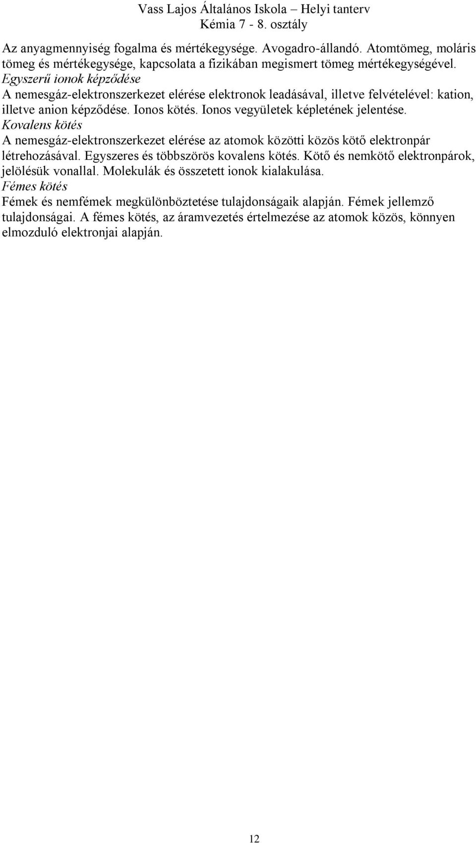 Kovalens kötés A nemesgáz-elektronszerkezet elérése az atomok közötti közös kötő elektronpár létrehozásával. Egyszeres és többszörös kovalens kötés. Kötő és nemkötő elektronpárok, jelölésük vonallal.