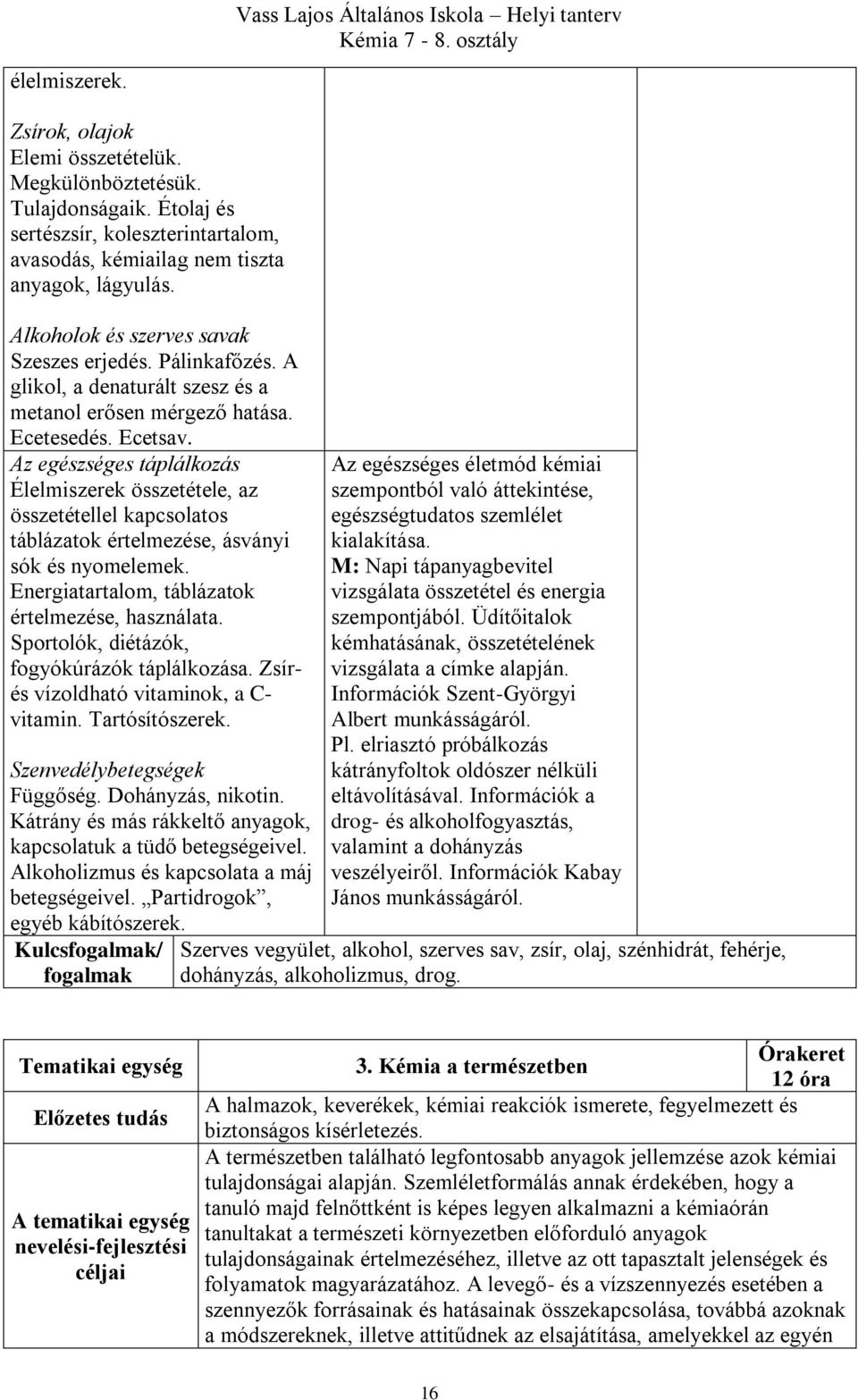 Az egészséges táplálkozás Élelmiszerek összetétele, az összetétellel kapcsolatos táblázatok értelmezése, ásványi sók és nyomelemek. Energiatartalom, táblázatok értelmezése, használata.