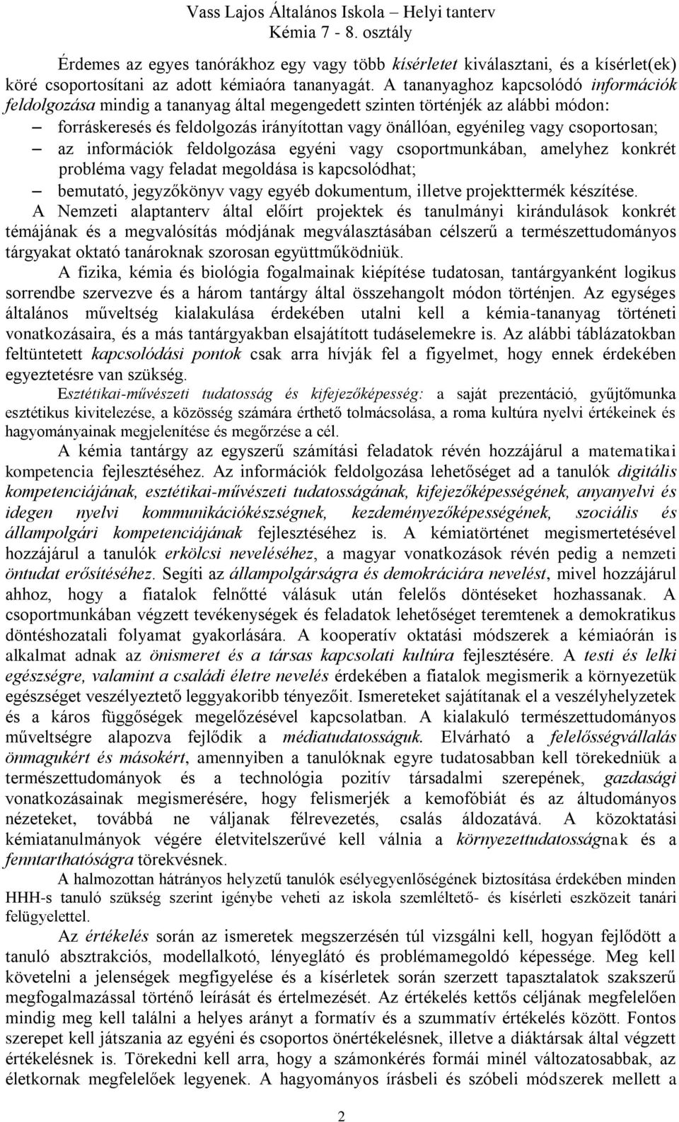 csoportosan; az információk feldolgozása egyéni vagy csoportmunkában, amelyhez konkrét probléma vagy feladat megoldása is kapcsolódhat; bemutató, jegyzőkönyv vagy egyéb dokumentum, illetve