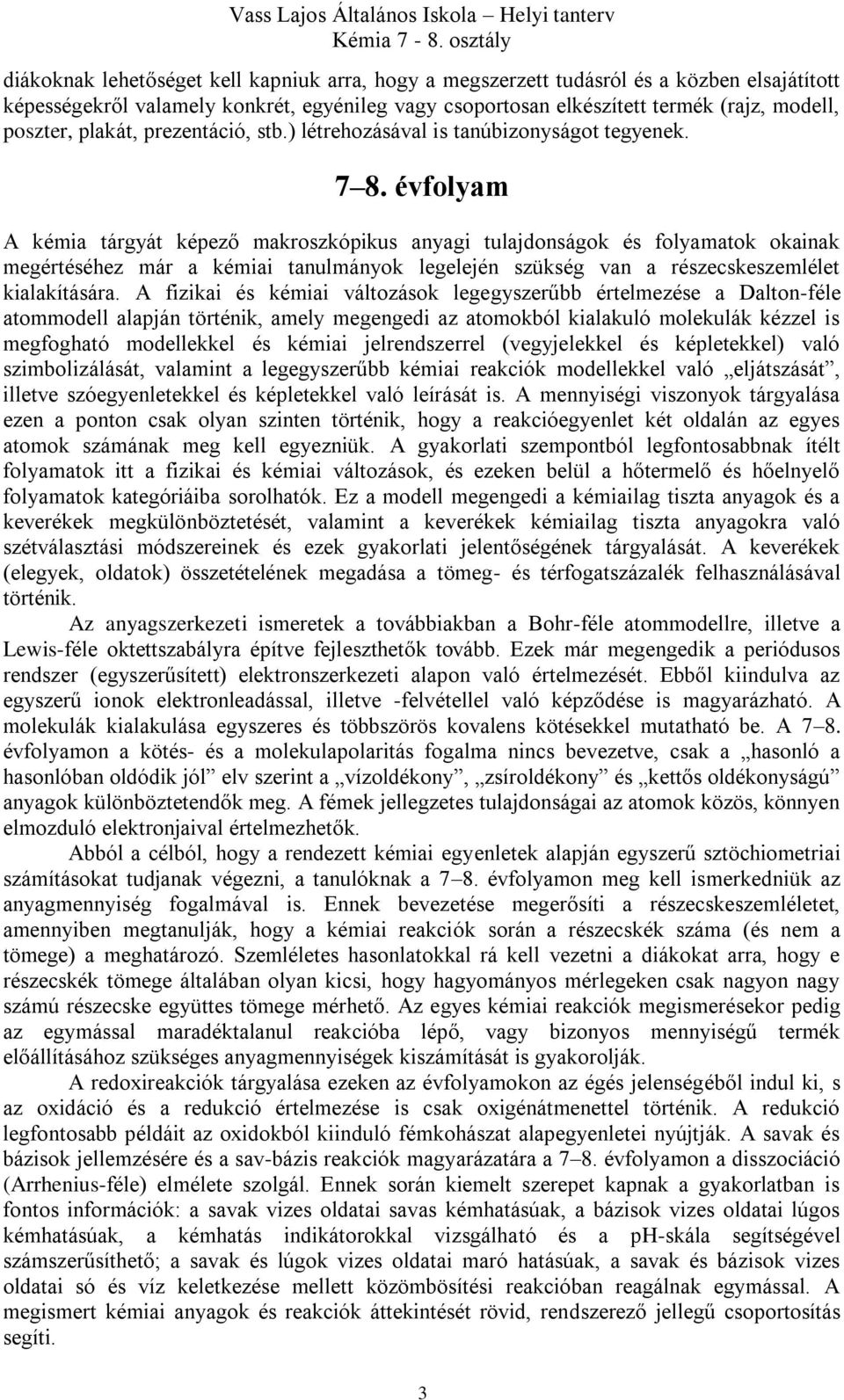 évfolyam A kémia tárgyát képező makroszkópikus anyagi tulajdonságok és folyamatok okainak megértéséhez már a kémiai tanulmányok legelején szükség van a részecskeszemlélet kialakítására.