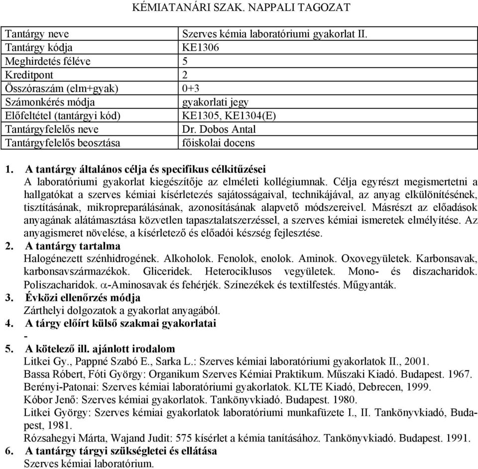 módszereivel. Másrészt az előadások anyagának alátámasztása közvetlen tapasztalatszerzéssel, a szerves kémiai ismeretek elmélyítése.