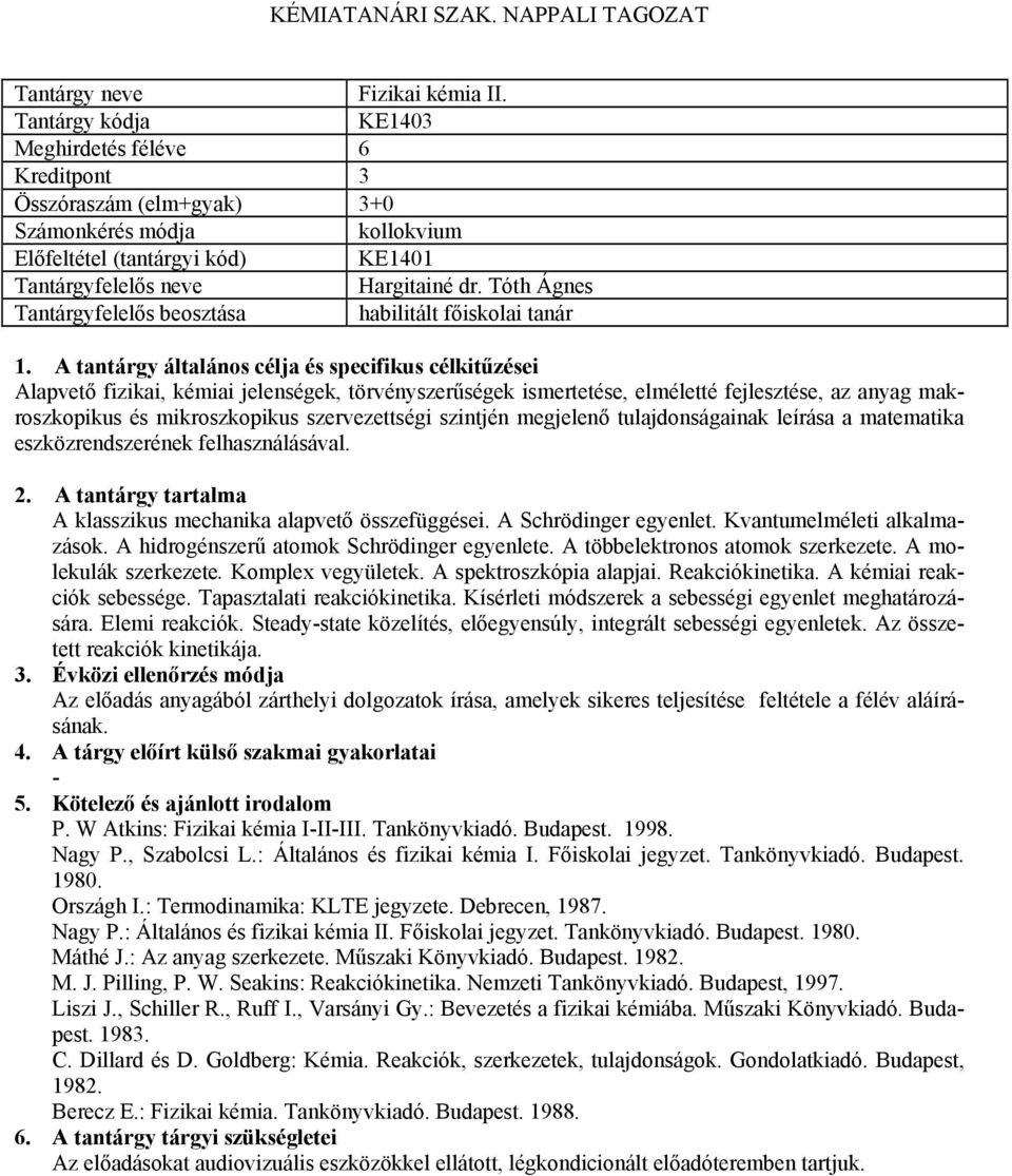 megjelenő tulajdonságainak leírása a matematika eszközrendszerének felhasználásával. A klasszikus mechanika alapvető összefüggései. A Schrödinger egyenlet. Kvantumelméleti alkalmazások.