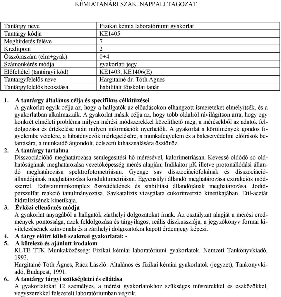 A gyakorlat másik célja az, hogy több oldalról rávilágítson arra, hogy egy konkrét elméleti probléma milyen mérési módszerekkel közelíthető meg, a mérésekből az adatok feldolgozása és értékelése után