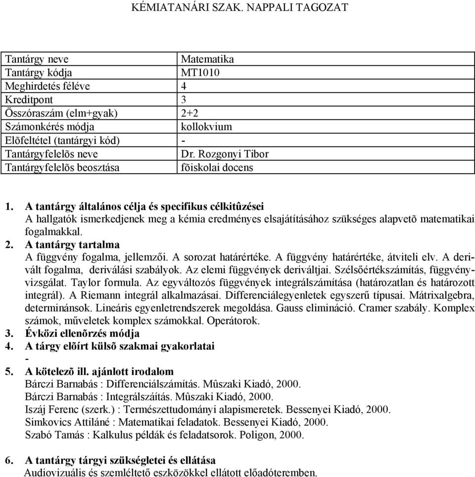 A tantárgy általános célja és specifikus célkitûzései A hallgatók ismerkedjenek meg a kémia eredményes elsajátításához szükséges alapvetõ matematikai fogalmakkal. A függvény fogalma, jellemzői.