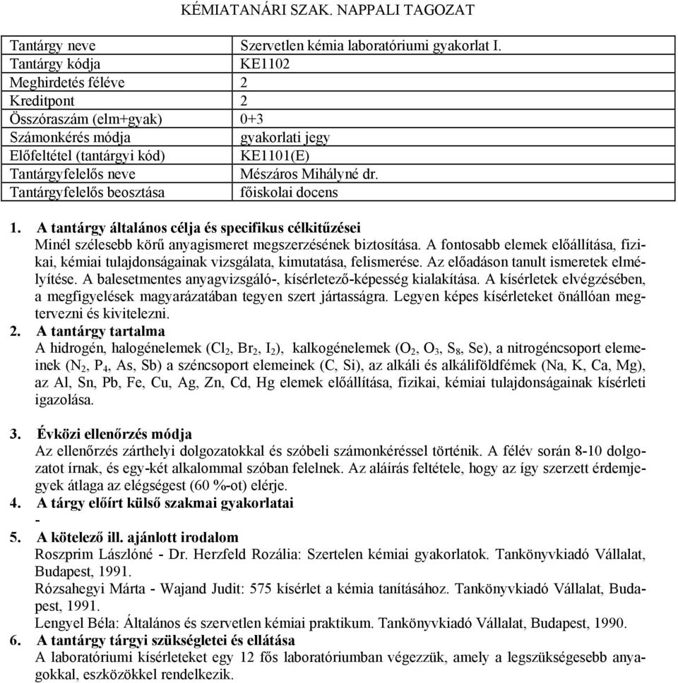 A balesetmentes anyagvizsgáló-, kísérletező-képesség kialakítása. A kísérletek elvégzésében, a megfigyelések magyarázatában tegyen szert jártasságra.