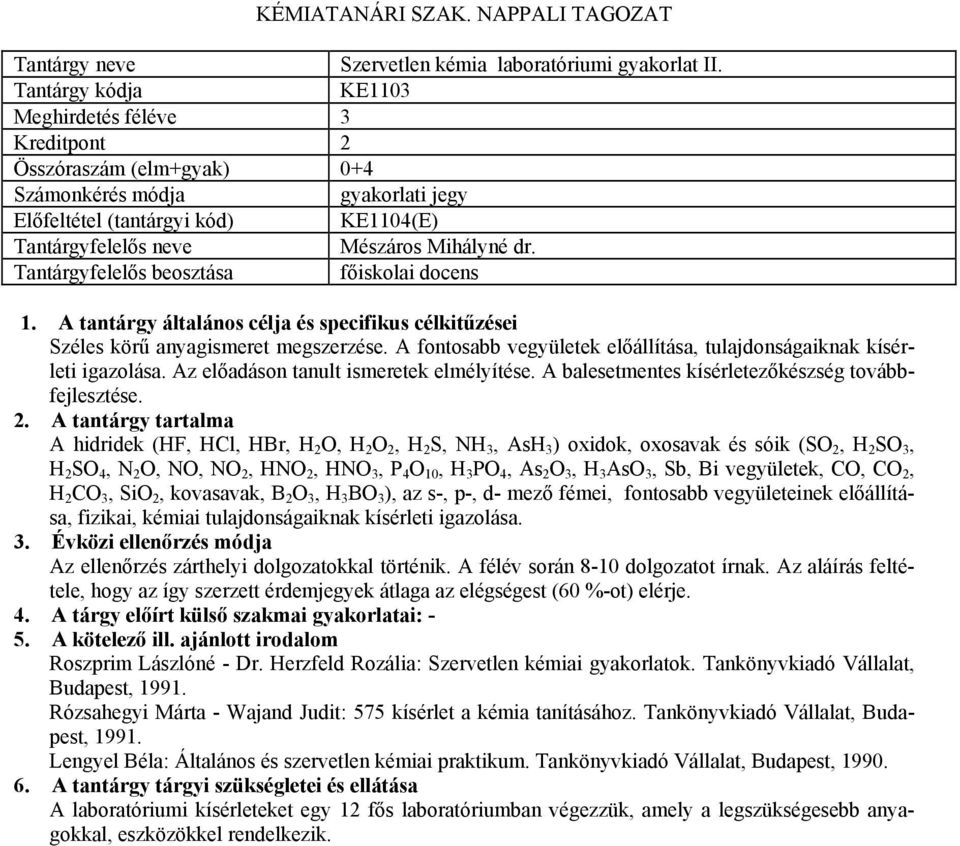 A hidridek (HF, HCl, HBr, H 2 O, H 2 O 2, H 2 S, NH 3, AsH 3 ) oxidok, oxosavak és sóik (SO 2, H 2 SO 3, H 2 SO 4, N 2 O, NO, NO 2, HNO 2, HNO 3, P 4 O 10, H 3 PO 4, As 2 O 3, H 3 AsO 3, Sb, Bi