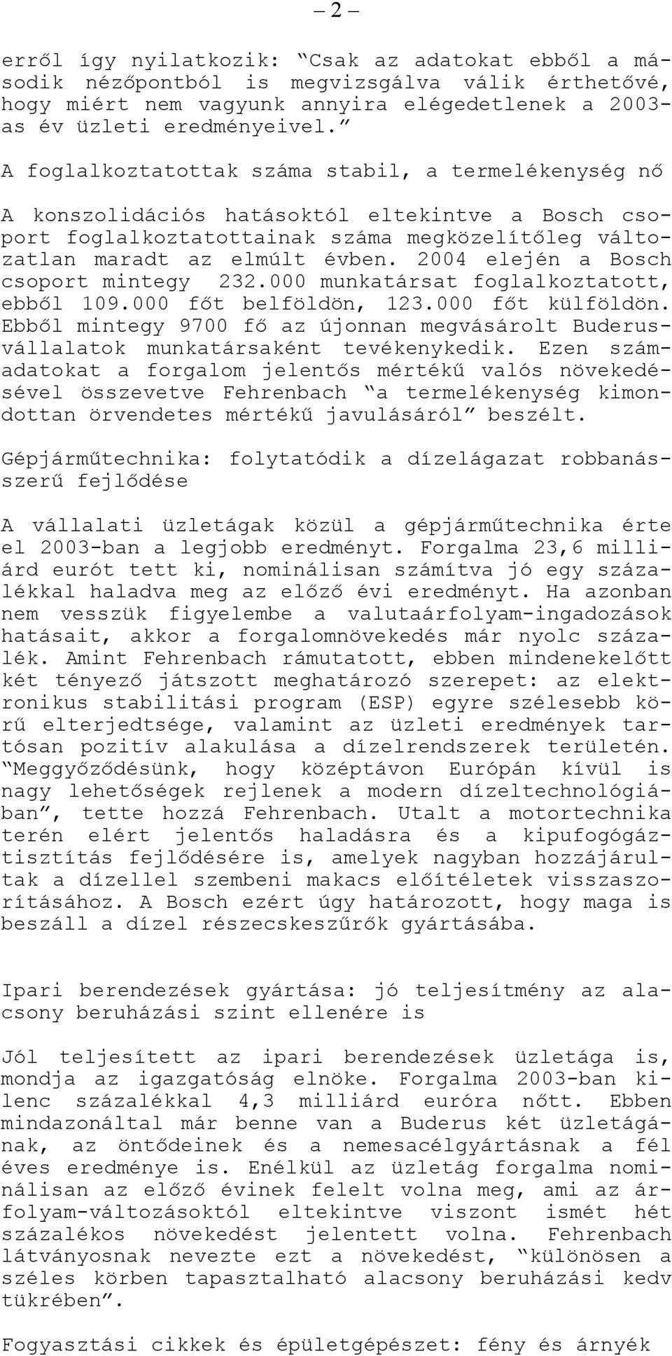 2004 elején a Bosch csoport mintegy 232.000 munkatársat foglalkoztatott, ebből 109.000 főt belföldön, 123.000 főt külföldön.