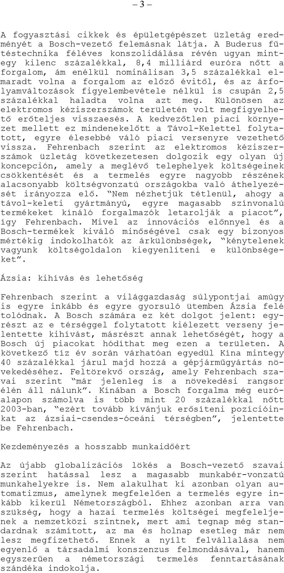 évitől, és az árfolyamváltozások figyelembevétele nélkül is csupán 2,5 százalékkal haladta volna azt meg. Különösen az elektromos kéziszerszámok területén volt megfigyelhető erőteljes visszaesés.