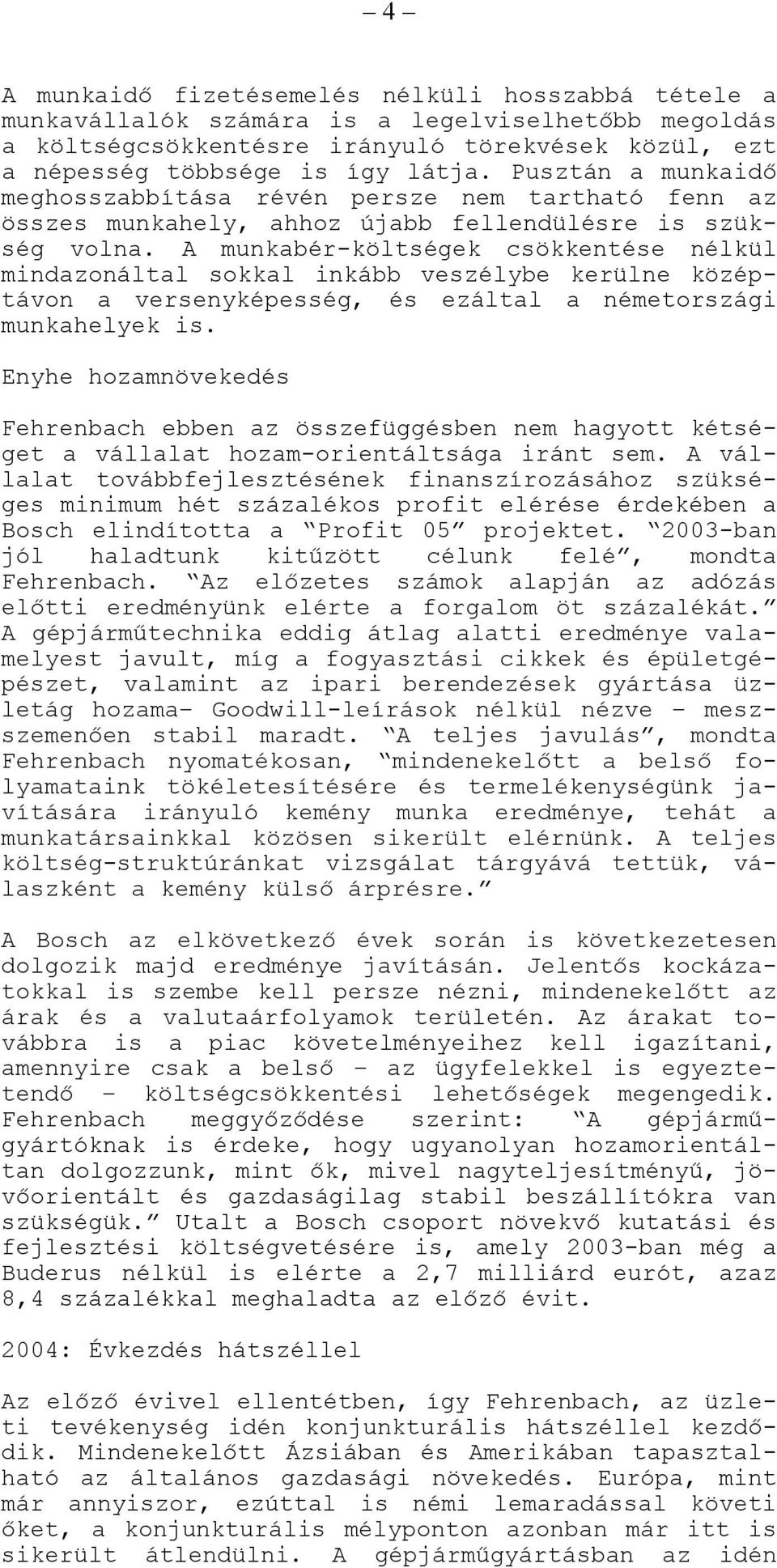 A munkabér-költségek csökkentése nélkül mindazonáltal sokkal inkább veszélybe kerülne középtávon a versenyképesség, és ezáltal a németországi munkahelyek is.