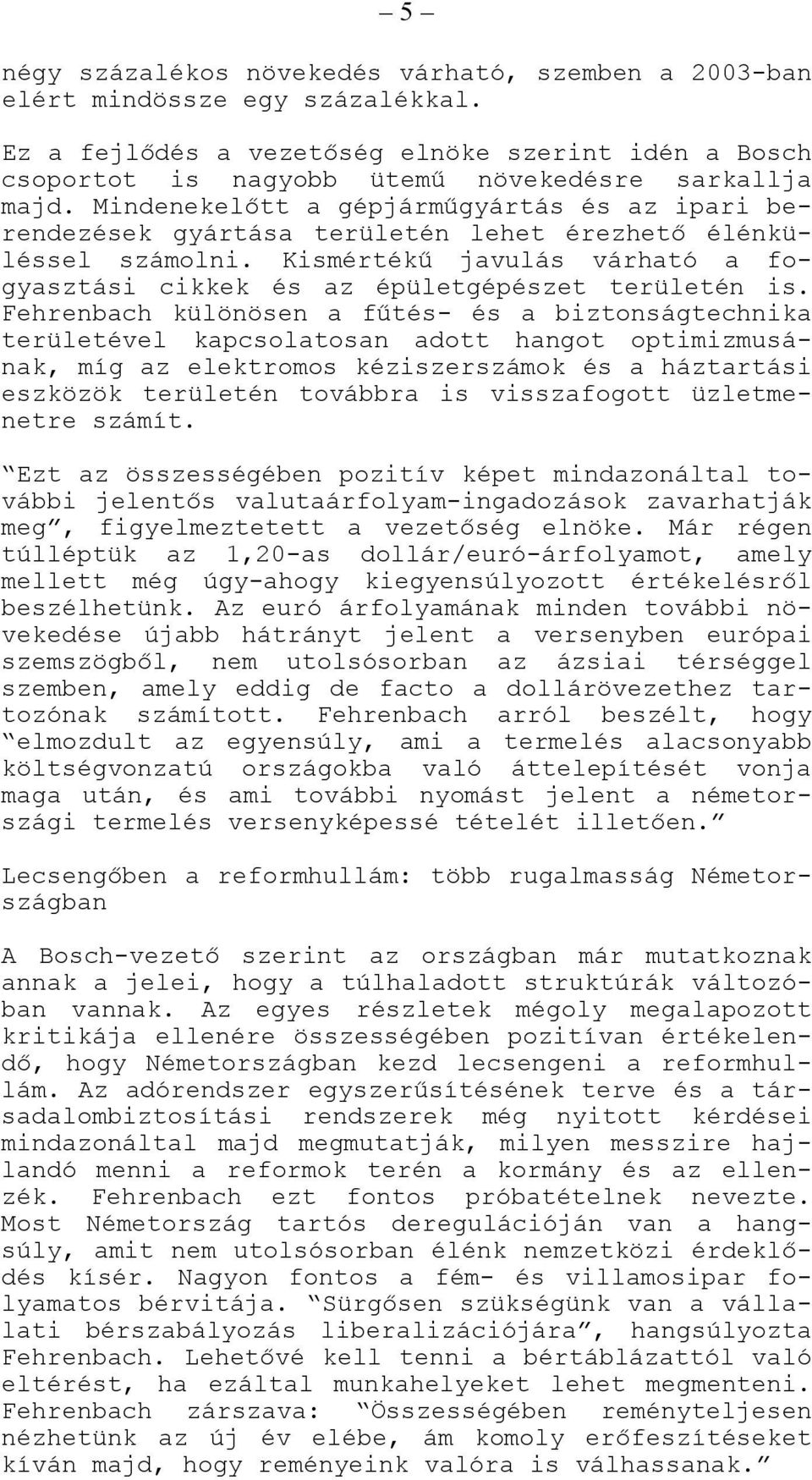 Fehrenbach különösen a fűtés- és a biztonságtechnika területével kapcsolatosan adott hangot optimizmusának, míg az elektromos kéziszerszámok és a háztartási eszközök területén továbbra is