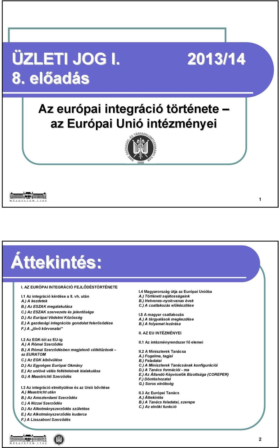 2 Az EGK-tól az EU-ig A.) A Római Szerződés B.) A Római Szerződésben megjelenő célkitűzések az EURATOM C.) Az EGK kibővülése D.) Az Egységes Európai Okmány E.