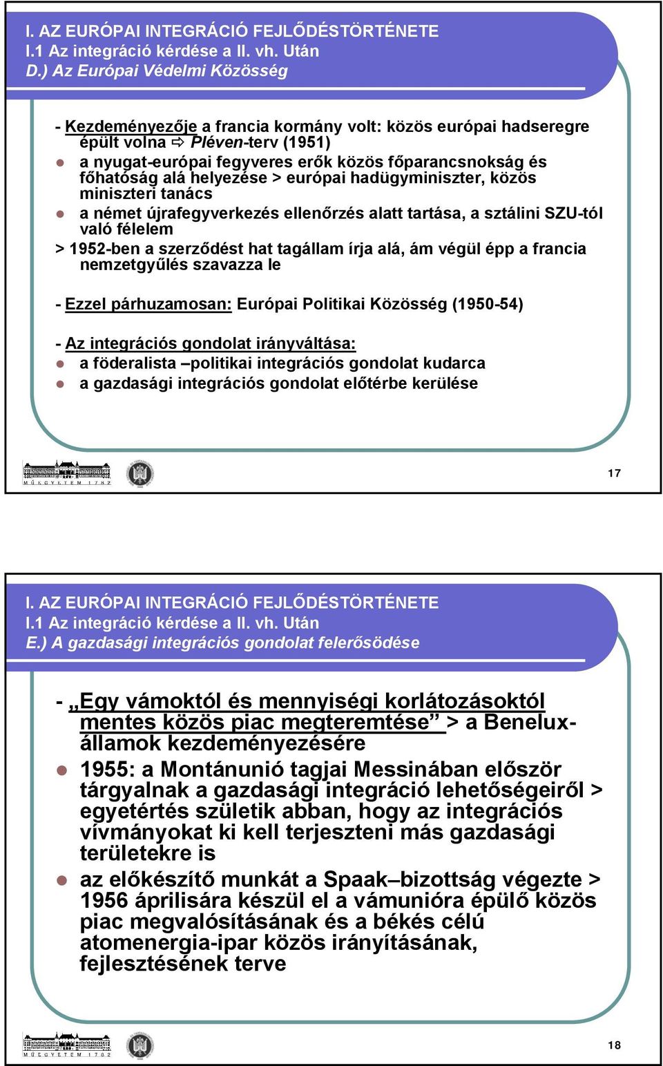 helyezése > európai hadügyminiszter, közös miniszteri tanács a német újrafegyverkezés ellenőrzés alatt tartása, a sztálini SZU-tól való félelem > 1952-ben a szerződést hat tagállam írja alá, ám végül