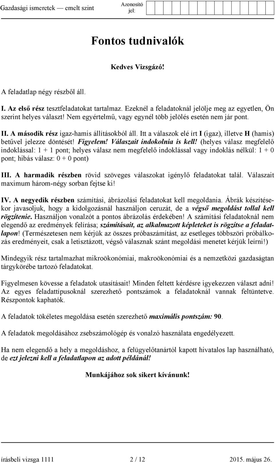 Válaszait indokolnia is kell! (helyes válasz megfelelő indoklással: 1 + 1 pont; helyes válasz nem megfelelő indoklással vagy indoklás nélkül: 1 + 0 pont; hibás válasz: 0 + 0 pont) III.