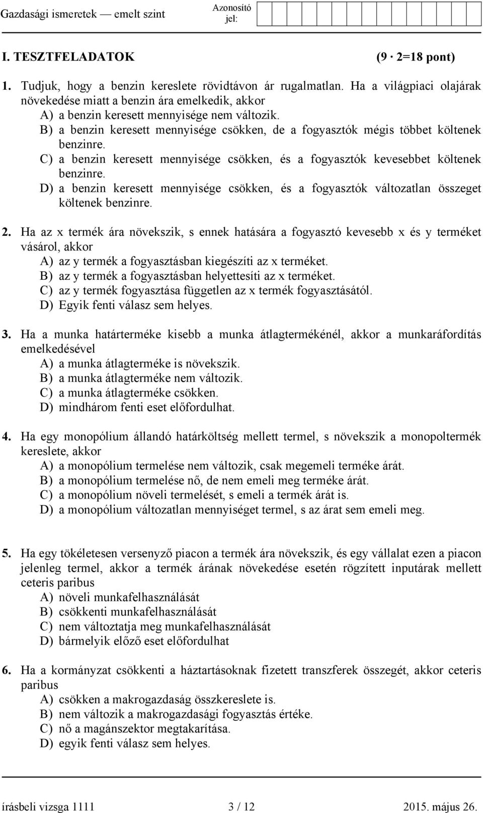 B) a benzin keresett mennyisége csökken, de a fogyasztók mégis többet költenek benzinre. C) a benzin keresett mennyisége csökken, és a fogyasztók kevesebbet költenek benzinre.