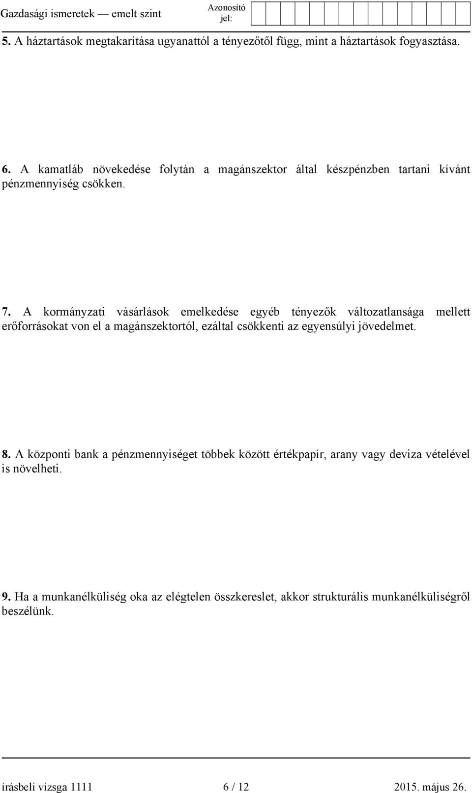 A kormányzati vásárlások emelkedése egyéb tényezők változatlansága mellett erőforrásokat von el a magánszektortól, ezáltal csökkenti az egyensúlyi