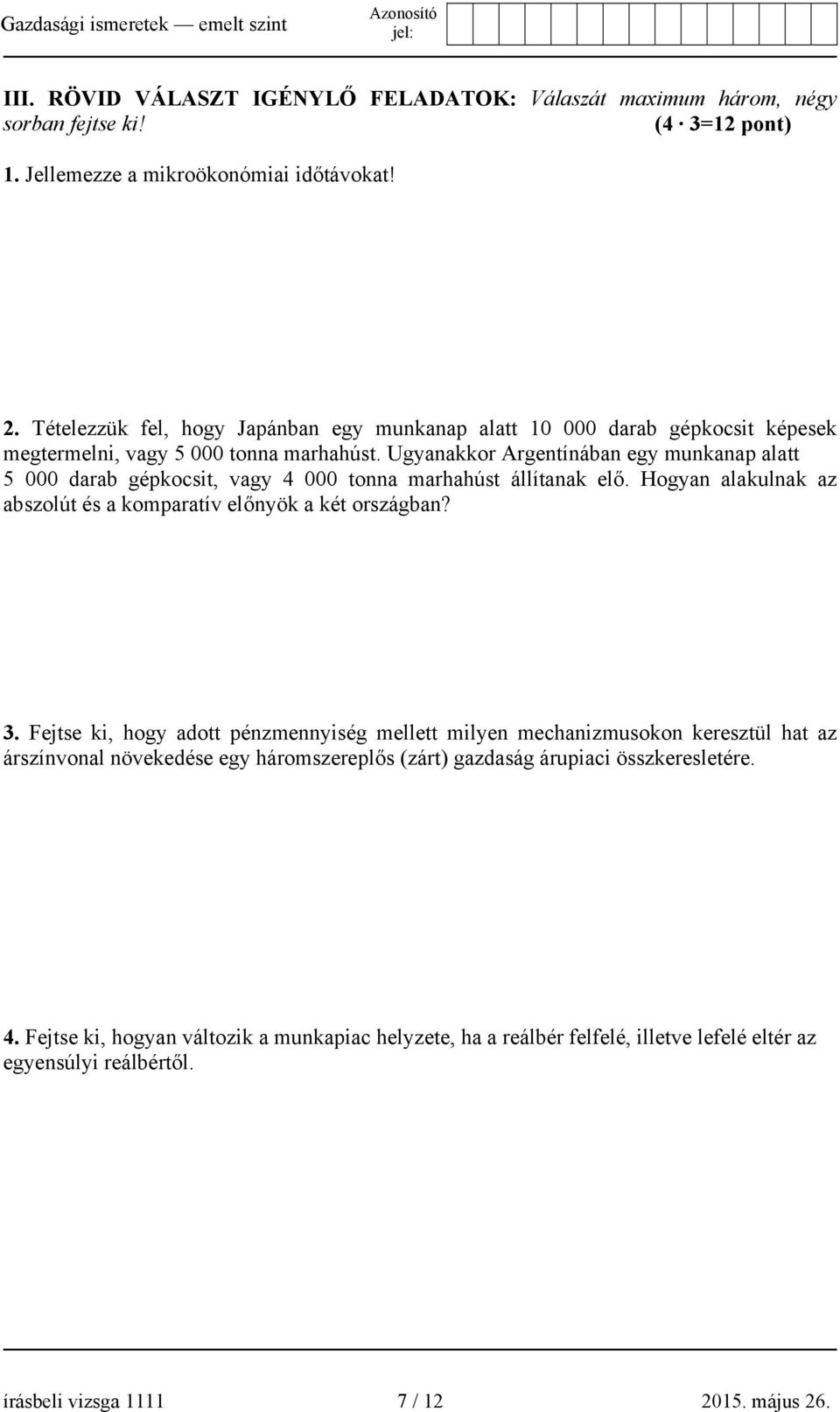 Ugyanakkor Argentínában egy munkanap alatt 5 000 darab gépkocsit, vagy 4 000 tonna marhahúst állítanak elő. Hogyan alakulnak az abszolút és a komparatív előnyök a két országban? 3.