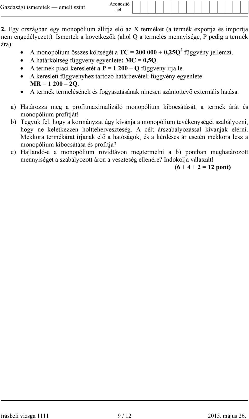 A termék piaci keresletét a P = 1 200 Q függvény írja le. A keresleti függvényhez tartozó határbevételi függvény egyenlete: MR = 1 200 2Q.