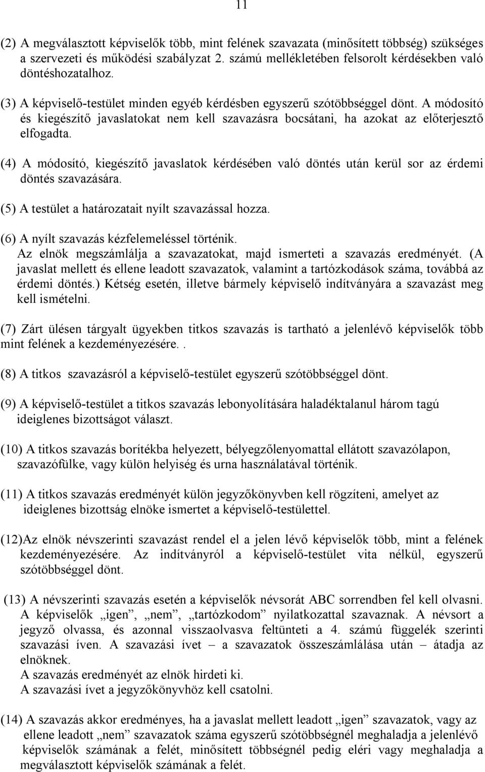 (4) A módosító, kiegészítő javaslatok kérdésében való döntés után kerül sor az érdemi döntés szavazására. (5) A testület a határozatait nyílt szavazással hozza.