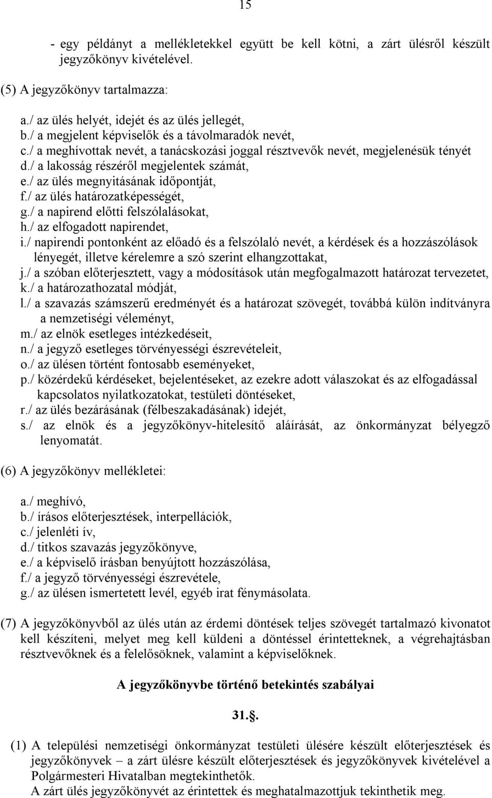/ az ülés megnyitásának időpontját, f./ az ülés határozatképességét, g./ a napirend előtti felszólalásokat, h./ az elfogadott napirendet, i.