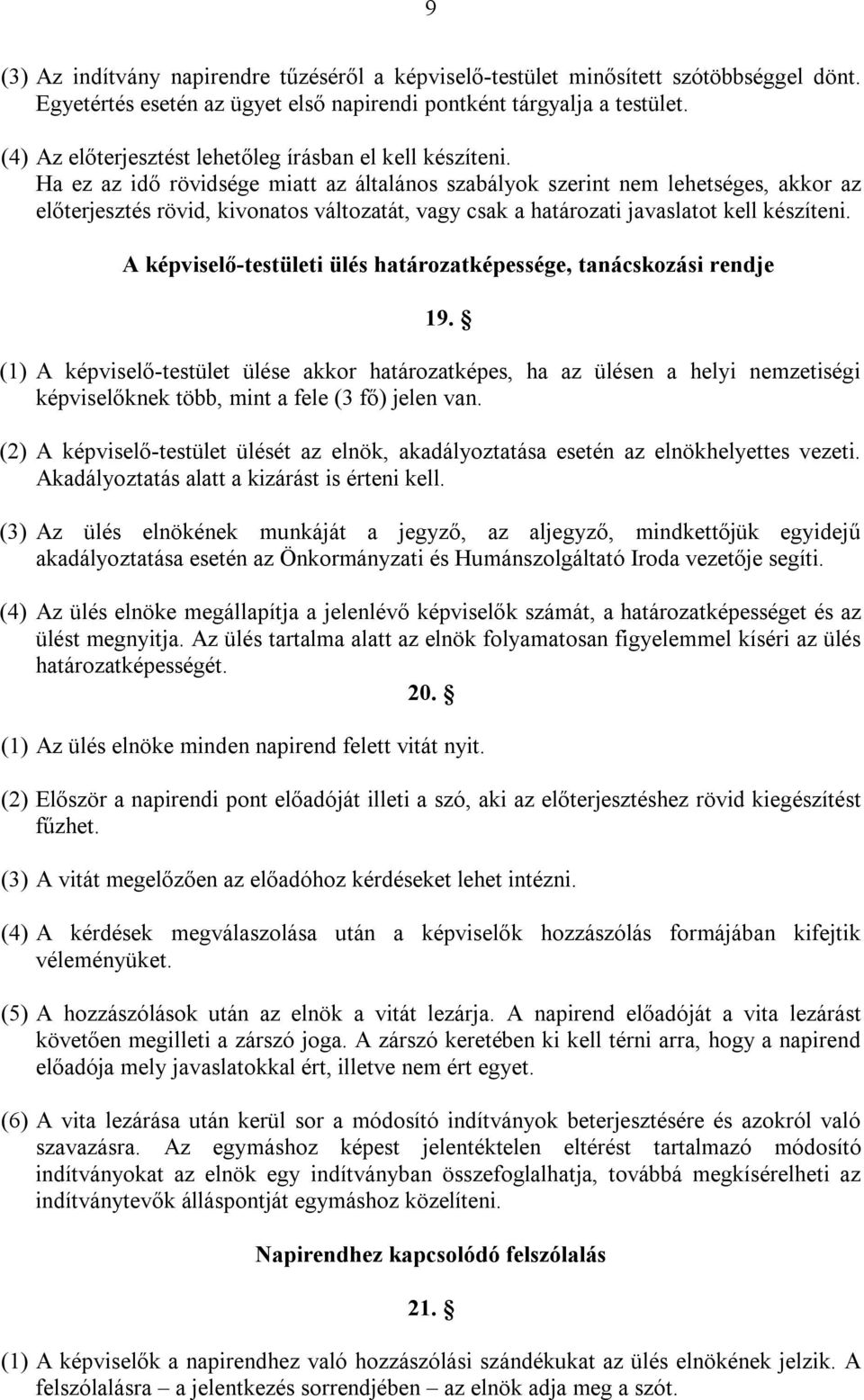 Ha ez az idő rövidsége miatt az általános szabályok szerint nem lehetséges, akkor az előterjesztés rövid, kivonatos változatát, vagy csak a határozati javaslatot kell készíteni.