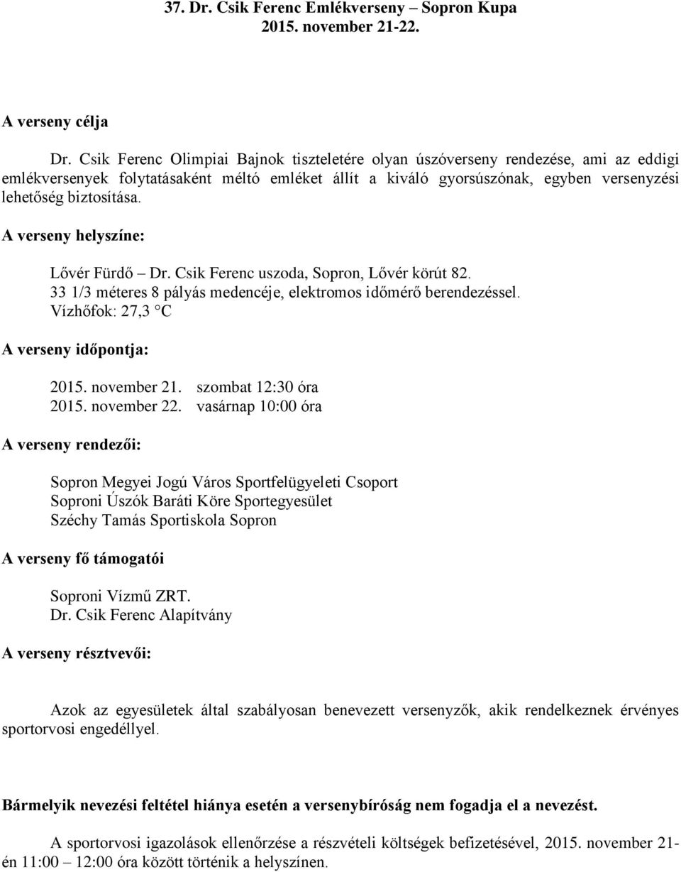 A verseny helyszíne: Lővér Fürdő Dr. Csik Ferenc uszoda, Sopron, Lővér körút 82. 33 1/3 méteres 8 pályás medencéje, elektromos időmérő berendezéssel. Vízhőfok: 27,3 C A verseny időpontja: 2015.