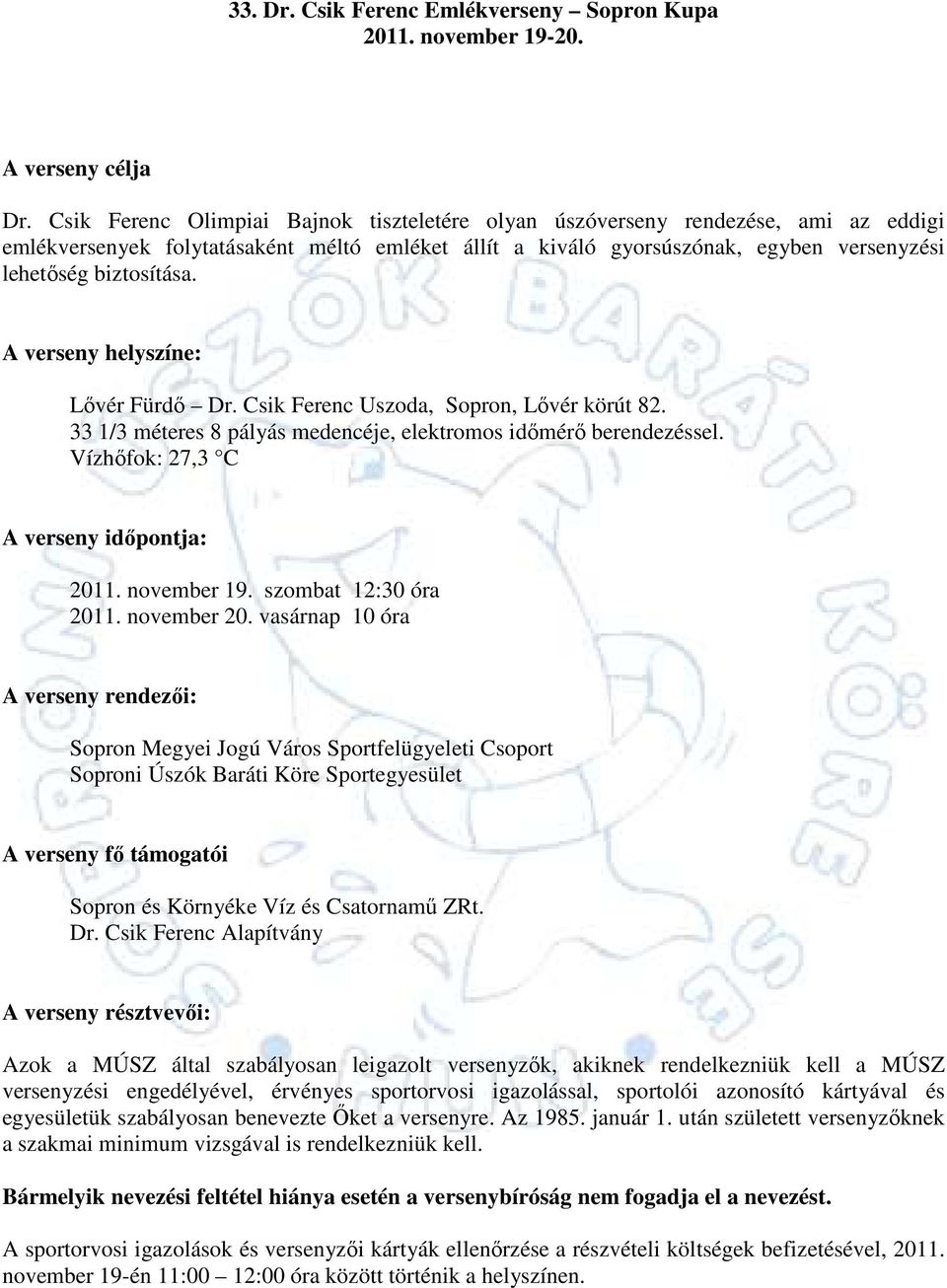 A verseny helyszíne: Lıvér Fürdı Dr. Csik Ferenc Uszoda, Sopron, Lıvér körút 82. 33 1/3 méteres 8 pályás medencéje, elektromos idımérı berendezéssel. Vízhıfok: 27,3 C A verseny idıpontja: 2011.