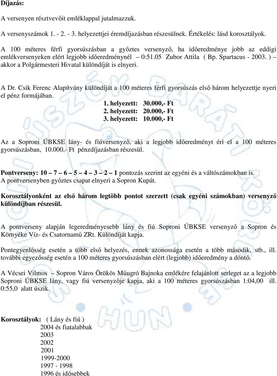 ) akkor a Polgármesteri Hivatal különdíját is elnyeri. A Dr. Csik Ferenc Alapítvány különdíját a 100 méteres férfi gyorsúszás elsı három helyezettje nyeri el pénz formájában. 1. helyezett: 30.