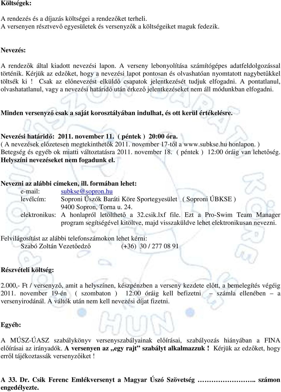 Csak az elınevezést elküldı csapatok jelentkezését tudjuk elfogadni. A pontatlanul, olvashatatlanul, vagy a nevezési határidı után érkezı jelentkezéseket nem áll módunkban elfogadni.