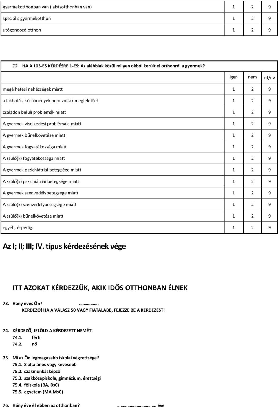 bűnelkövetése miatt 1 2 9 A gyermek fogyatékossága miatt 1 2 9 A szülő(k) fogyatékossága miatt 1 2 9 A gyermek pszichiátriai betegsége miatt 1 2 9 A szülő(k) pszichiátriai betegsége miatt 1 2 9 A