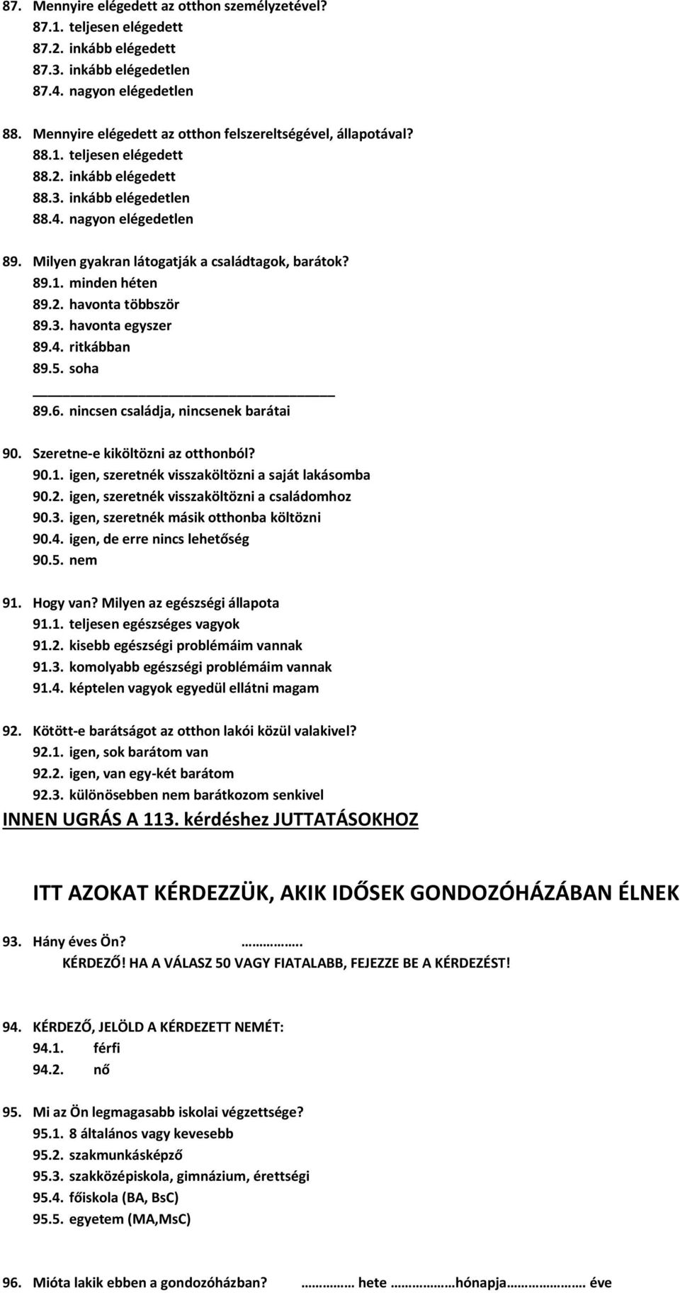 Milyen gyakran látogatják a családtagok, barátok? 89.1. minden héten 89.2. havonta többször 89.3. havonta egyszer 89.4. ritkábban 89.5. soha 89.6. nincsen családja, nincsenek barátai 90.