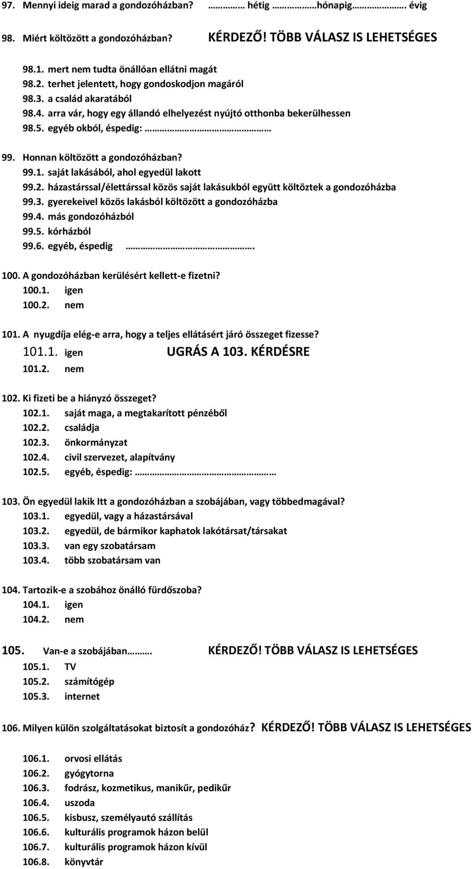 Honnan költözött a gondozóházban? 99.1. saját lakásából, ahol egyedül lakott 99.2. házastárssal/élettárssal közös saját lakásukból együtt költöztek a gondozóházba 99.3.