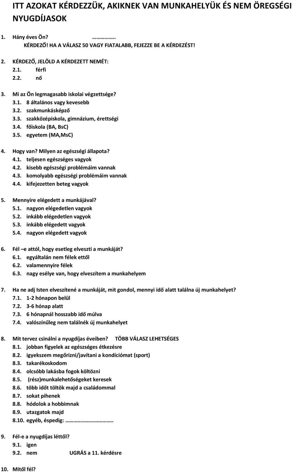 Hogy van? Milyen az egészségi állapota? 4.1. teljesen egészséges vagyok 4.2. kisebb egészségi problémáim vannak 4.3. komolyabb egészségi problémáim vannak 4.4. kifejezetten beteg vagyok 5.