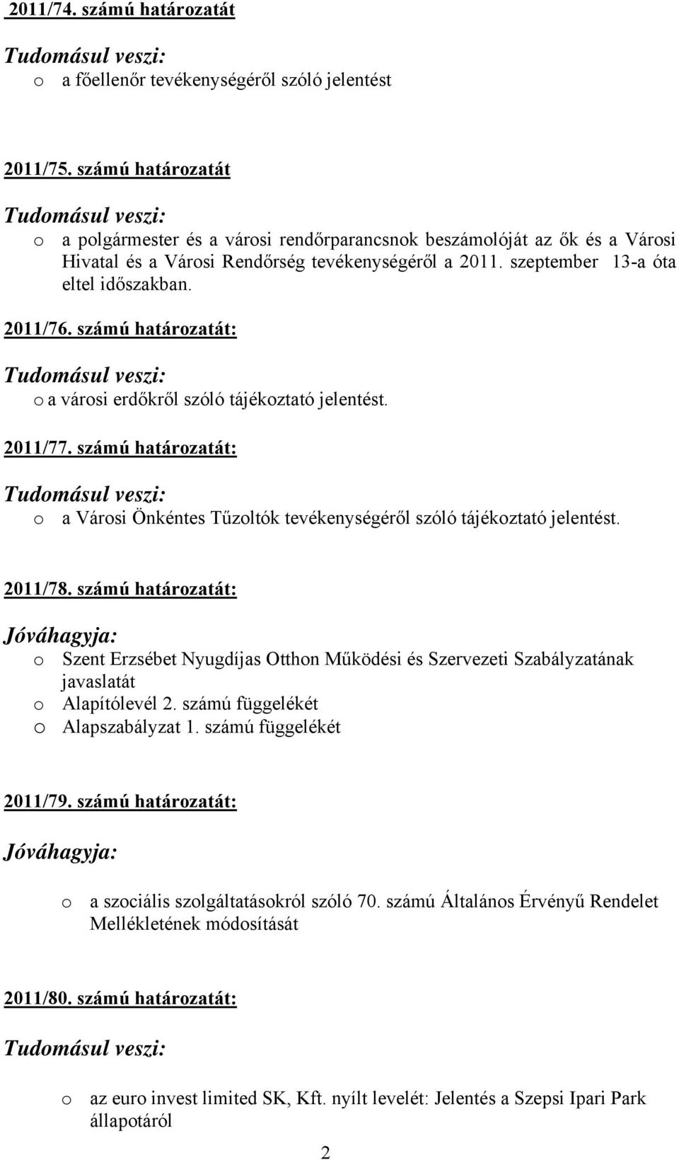 számú határozatát: o a városi erdőkről szóló tájékoztató jelentést. 2011/77. számú határozatát: o a Városi Önkéntes Tűzoltók tevékenységéről szóló tájékoztató jelentést. 2011/78.